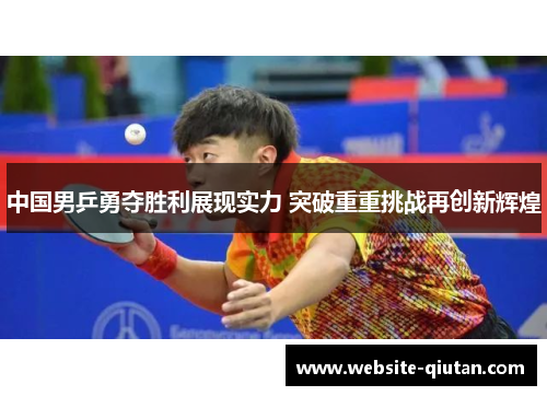 中国男乒勇夺胜利展现实力 突破重重挑战再创新辉煌