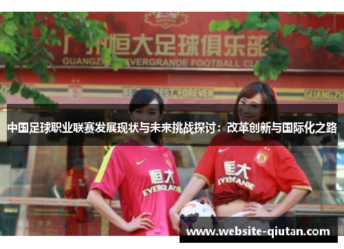 中国足球职业联赛发展现状与未来挑战探讨：改革创新与国际化之路