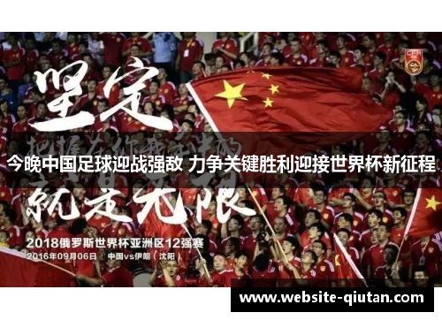 今晚中国足球迎战强敌 力争关键胜利迎接世界杯新征程